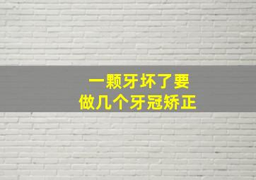 一颗牙坏了要做几个牙冠矫正