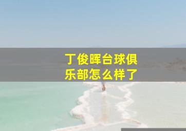 丁俊晖台球俱乐部怎么样了