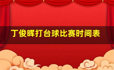 丁俊晖打台球比赛时间表