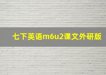 七下英语m6u2课文外研版