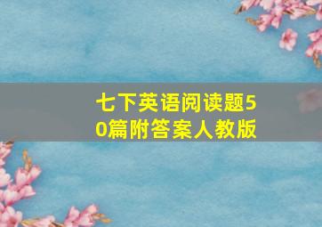 七下英语阅读题50篇附答案人教版