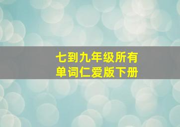 七到九年级所有单词仁爱版下册