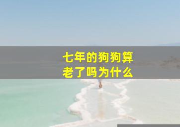 七年的狗狗算老了吗为什么