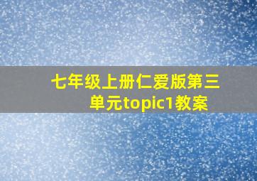 七年级上册仁爱版第三单元topic1教案