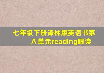 七年级下册泽林版英语书第八单元reading跟读