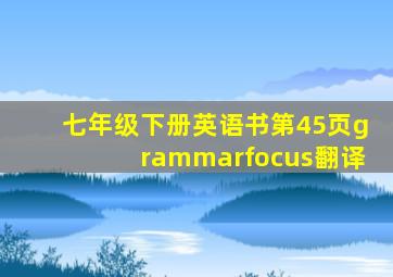 七年级下册英语书第45页grammarfocus翻译