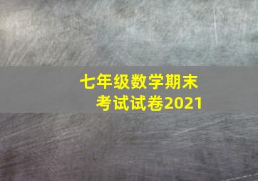 七年级数学期末考试试卷2021