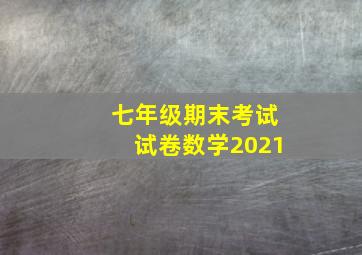 七年级期末考试试卷数学2021