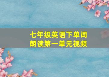 七年级英语下单词朗读第一单元视频