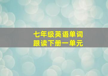 七年级英语单词跟读下册一单元