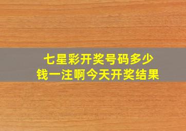 七星彩开奖号码多少钱一注啊今天开奖结果