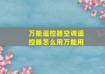 万能遥控器空调遥控器怎么用万能用