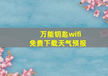 万能钥匙wifi免费下载天气预报