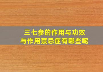 三七参的作用与功效与作用禁忌症有哪些呢