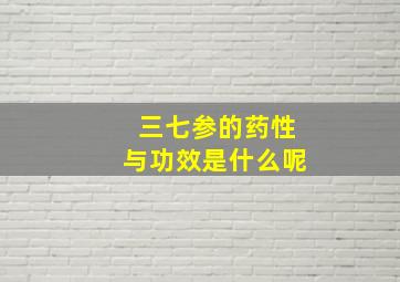 三七参的药性与功效是什么呢