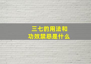 三七的用法和功效禁忌是什么