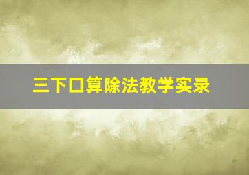 三下口算除法教学实录