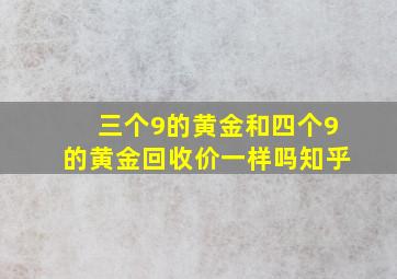 三个9的黄金和四个9的黄金回收价一样吗知乎