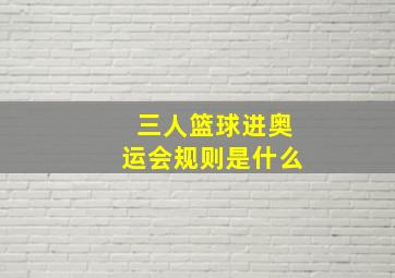 三人篮球进奥运会规则是什么