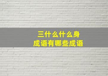 三什么什么身成语有哪些成语