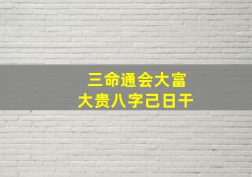 三命通会大富大贵八字己日干