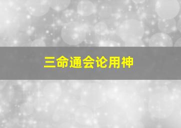 三命通会论用神