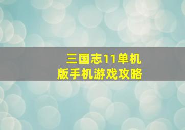 三国志11单机版手机游戏攻略