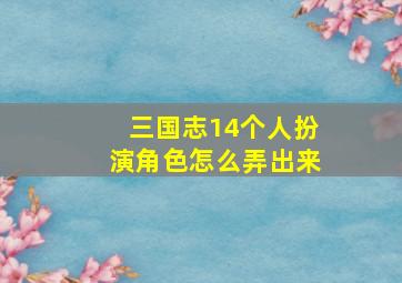 三国志14个人扮演角色怎么弄出来