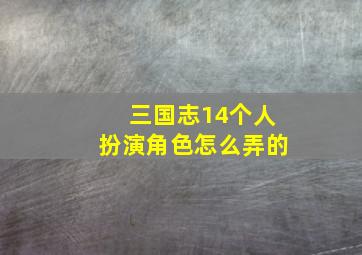 三国志14个人扮演角色怎么弄的