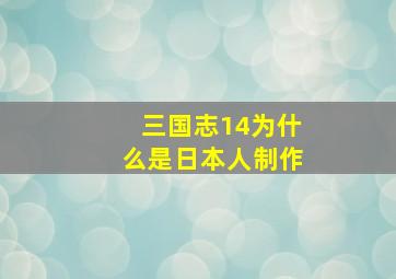 三国志14为什么是日本人制作