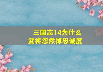 三国志14为什么武将忽然掉忠诚度