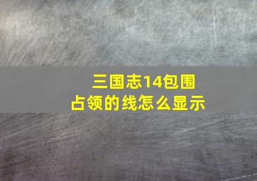 三国志14包围占领的线怎么显示