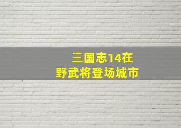 三国志14在野武将登场城市