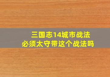 三国志14城市战法必须太守带这个战法吗