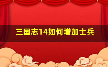 三国志14如何增加士兵