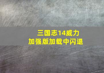 三国志14威力加强版加载中闪退