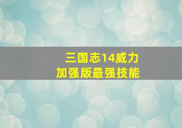 三国志14威力加强版最强技能