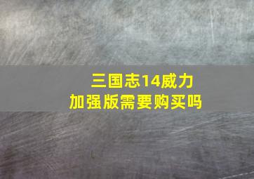 三国志14威力加强版需要购买吗