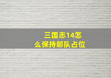 三国志14怎么保持部队占位