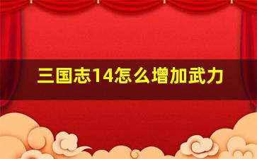 三国志14怎么增加武力