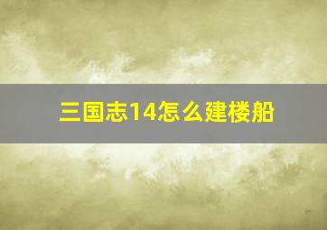 三国志14怎么建楼船