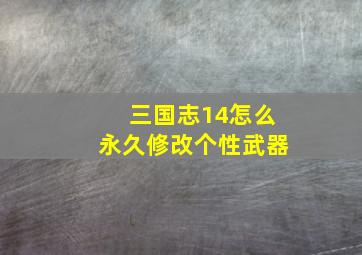 三国志14怎么永久修改个性武器