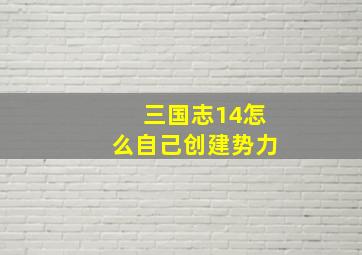 三国志14怎么自己创建势力