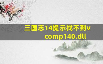 三国志14提示找不到vcomp140.dll