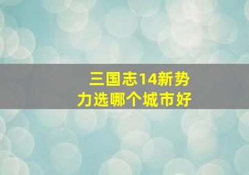 三国志14新势力选哪个城市好