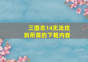 三国志14无法找到所需的下载内容