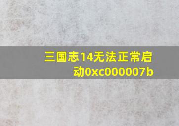 三国志14无法正常启动0xc000007b