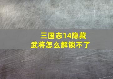 三国志14隐藏武将怎么解锁不了