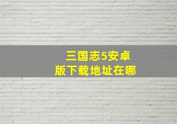 三国志5安卓版下载地址在哪