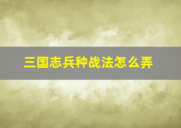 三国志兵种战法怎么弄